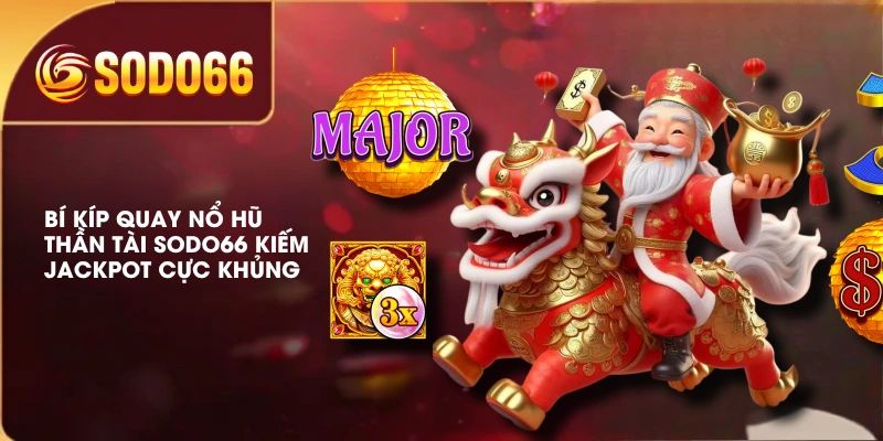 Bí kíp quay nổ hũ Thần Tài SODO66 kiếm Jackpot cực khủng