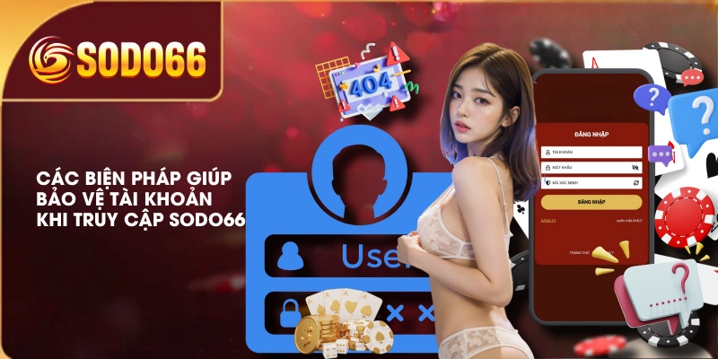 Các biện pháp giúp bảo vệ tài khoản khi truy cập SODO66 