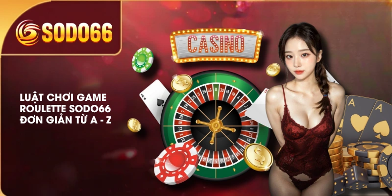 Luật Chơi Roulette SODO66 Đơn Giản, Các Cửa Cược Cơ Bản 3 Luật chơi game Roulette SODO66 đơn giản từ A - Z
