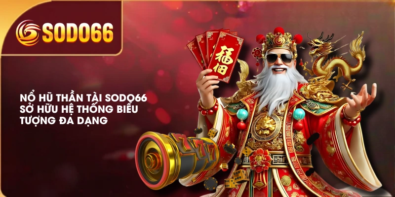 Nổ hũ Thần Tài SODO66 sở hữu hệ thống biểu tượng đa dạng