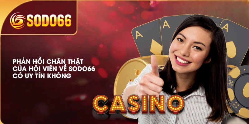 Phản hồi chân thật của hội viên về SODO66 có uy tín không