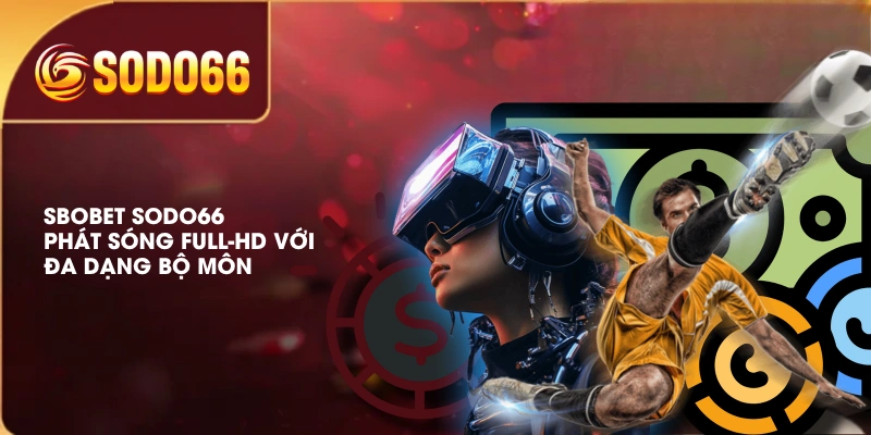 SBOBET SODO66 Phát Sóng Full-HD Với Đa Dạng Bộ Môn